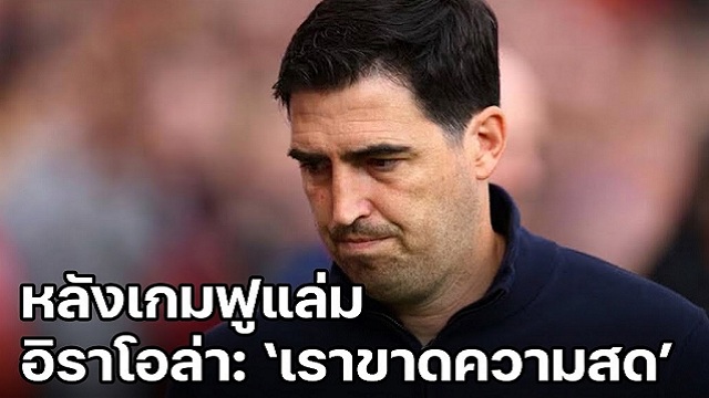 หลังเกมฟูแล่ม อิราโอล่า: เราขาดความสด